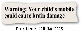 Warning: your child's mobile phone could cause brain damage - Daily Mirro 12/1/05